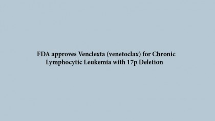 FDA approves Venclexta (venetoclax) for Chronic Lymphocytic Leukemia with 17p DeletionFDA approves Venclexta (venetoclax) for Chronic Lymphocytic Leukemia with 17p Deletion