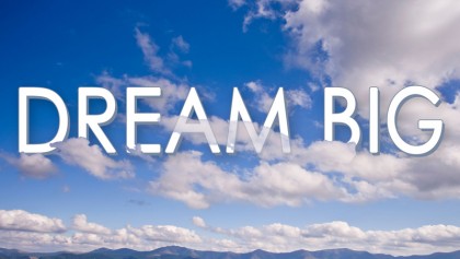 Dare to dream big
