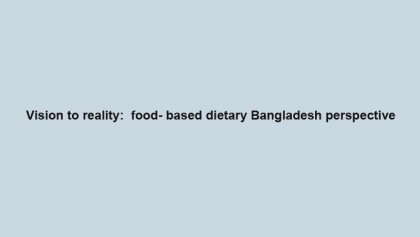 Vision to reality:  food- based dietary Bangladesh perspective