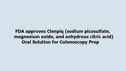 FDA approves Clenpiq (sodium picosulfate, magnesium oxide, and anhydrous citric acid) Oral Solution for Colonoscopy Prep