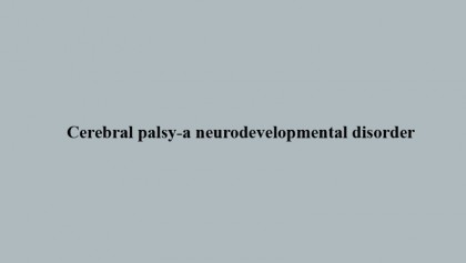 Cerebral palsy-a neurodevelopmental disorder