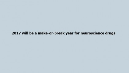 2017 will be a make-or-break year for neuroscience drugs