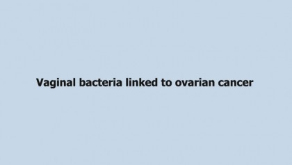 Vaginal bacteria linked to ovarian cancer