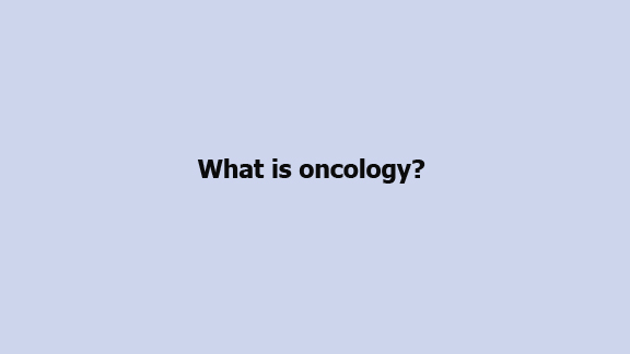 What is oncology?