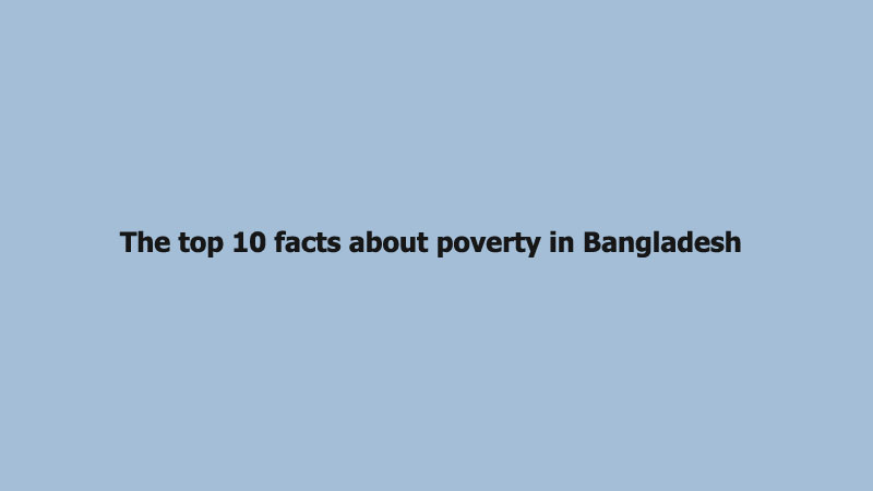 The top 10 facts about poverty in Bangladesh