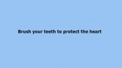 Brush your teeth to protect the heart