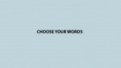 CHOOSE YOUR WORDS
