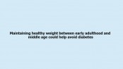 Maintaining healthy weight between early adulthood and middle age could help avoid diabetes