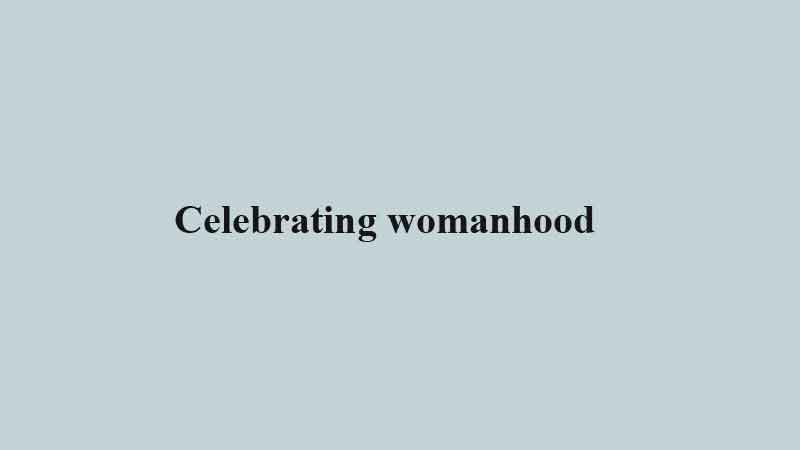 Celebrating womanhood